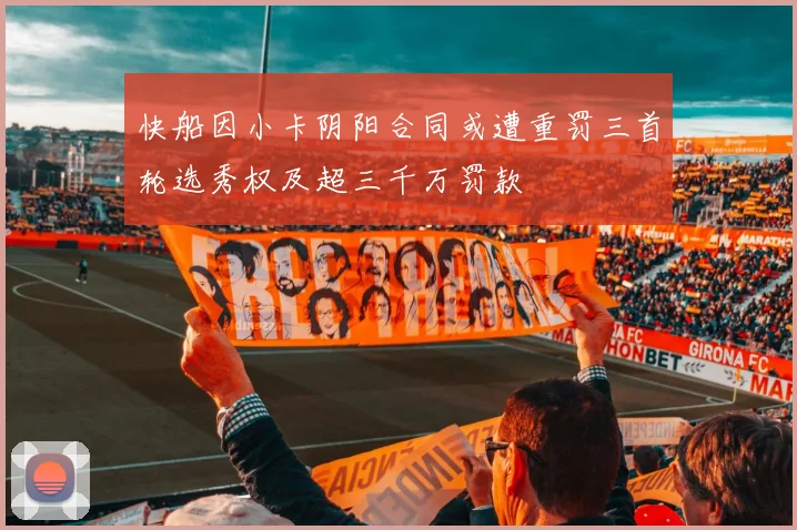 快船因小卡阴阳合同或遭重罚三首轮选秀权及超三千万罚款
