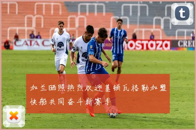 加兰晒照热烈欢迎基顿瓦格勒加盟快船共同奋斗新赛季